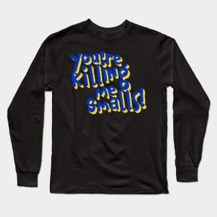 You're Killing Me Smalls Long Sleeve T-Shirt